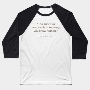 "The only true wisdom is in knowing you know nothing." - Socrates Inspirational Quote Baseball T-Shirt